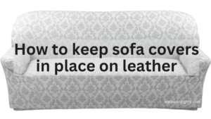 How to keep sofa covers in place on leather