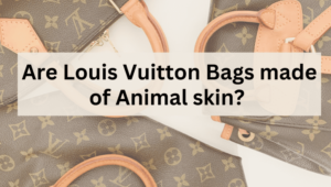 Are Louis Vuitton bags made of animal skin?