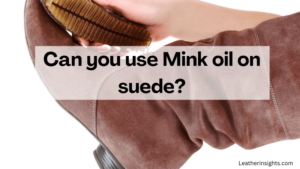 Can you use mink oil on suede?