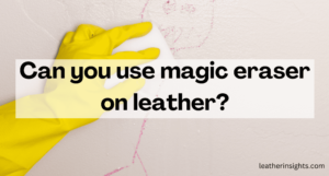 Can you use Magic eraser on leather?