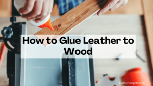 How to glue leather to wood