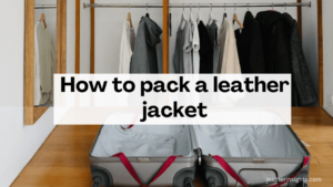 How to pack a leather jacket